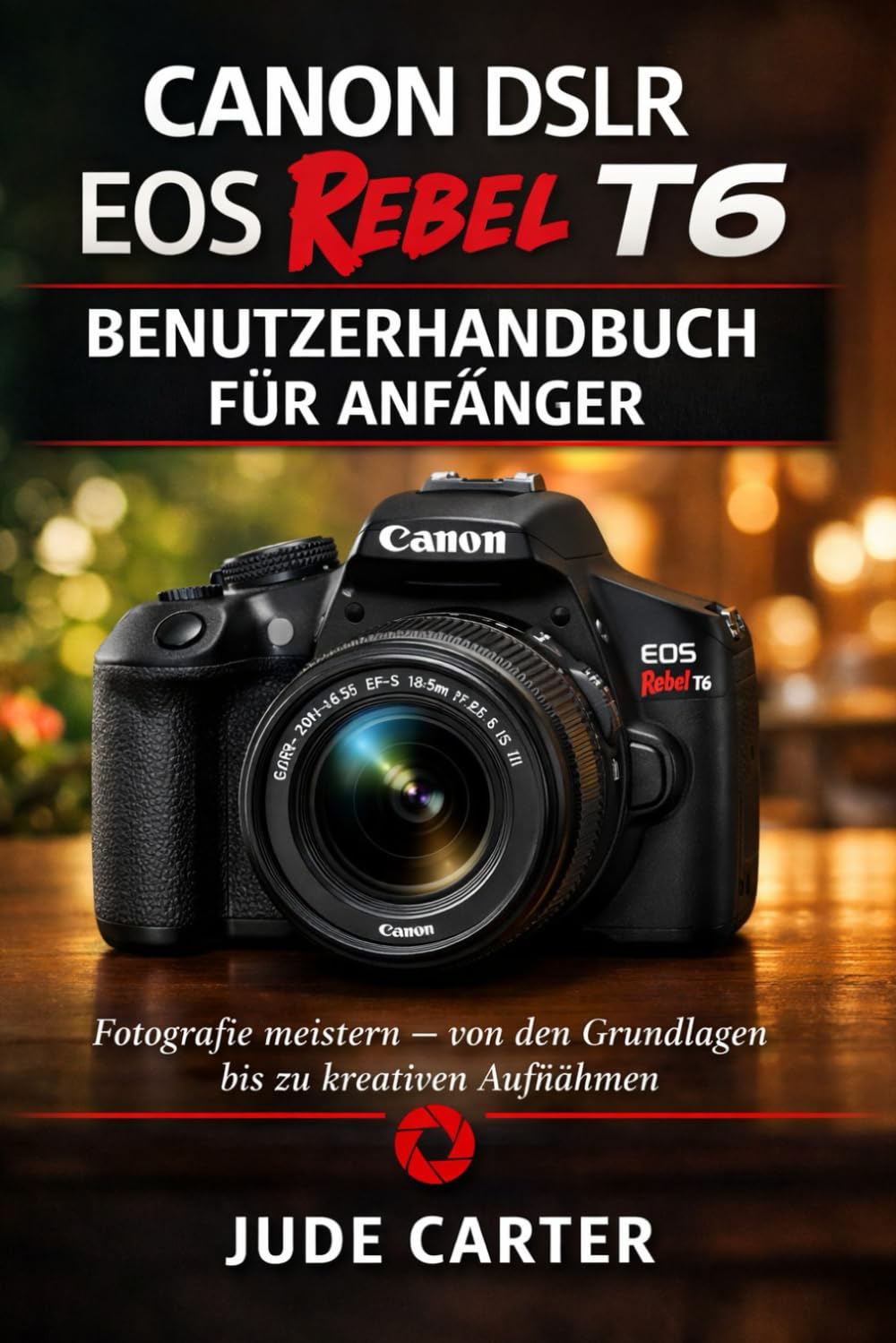 CANON DSLR EOS REBEL T6 BENUTZERHANDBUCH FÜR ANFÄNGER: Fotografie meistern – von den Grundlagen bis zu kreativen Aufnahmen (Tech Tales for Beginners)