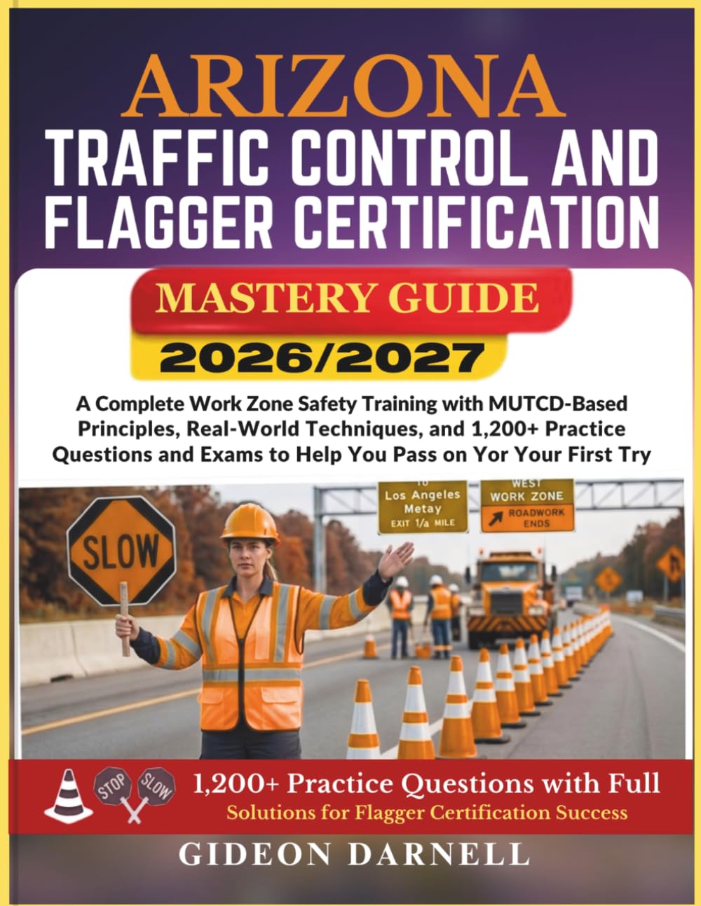 ARIZONA TRAFFIC CONTROL AND FLAGGER CERTIFICATION MASTERY GUIDE 2026/2027: A Complete Work Zone Safety Training with MUTCD-Based Principles, ... Exams to Help You Pass Your on the First Try
