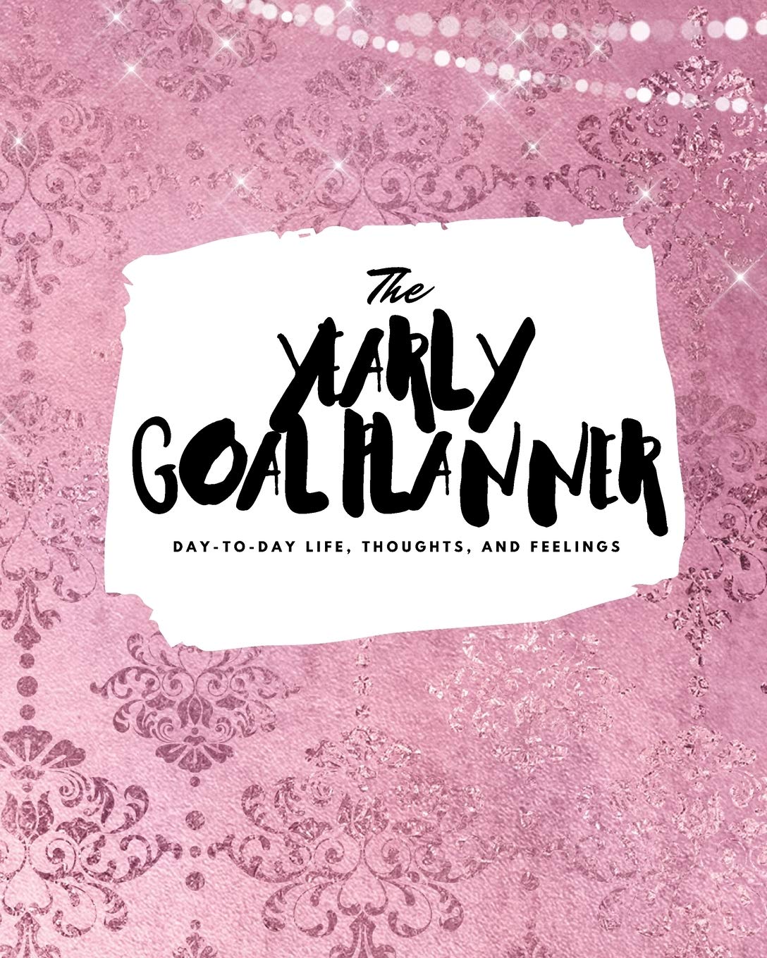 The Yearly Goal Planner: Day-To-Day Life, Thoughts, and Feelings (8x10 Softcover Planner)