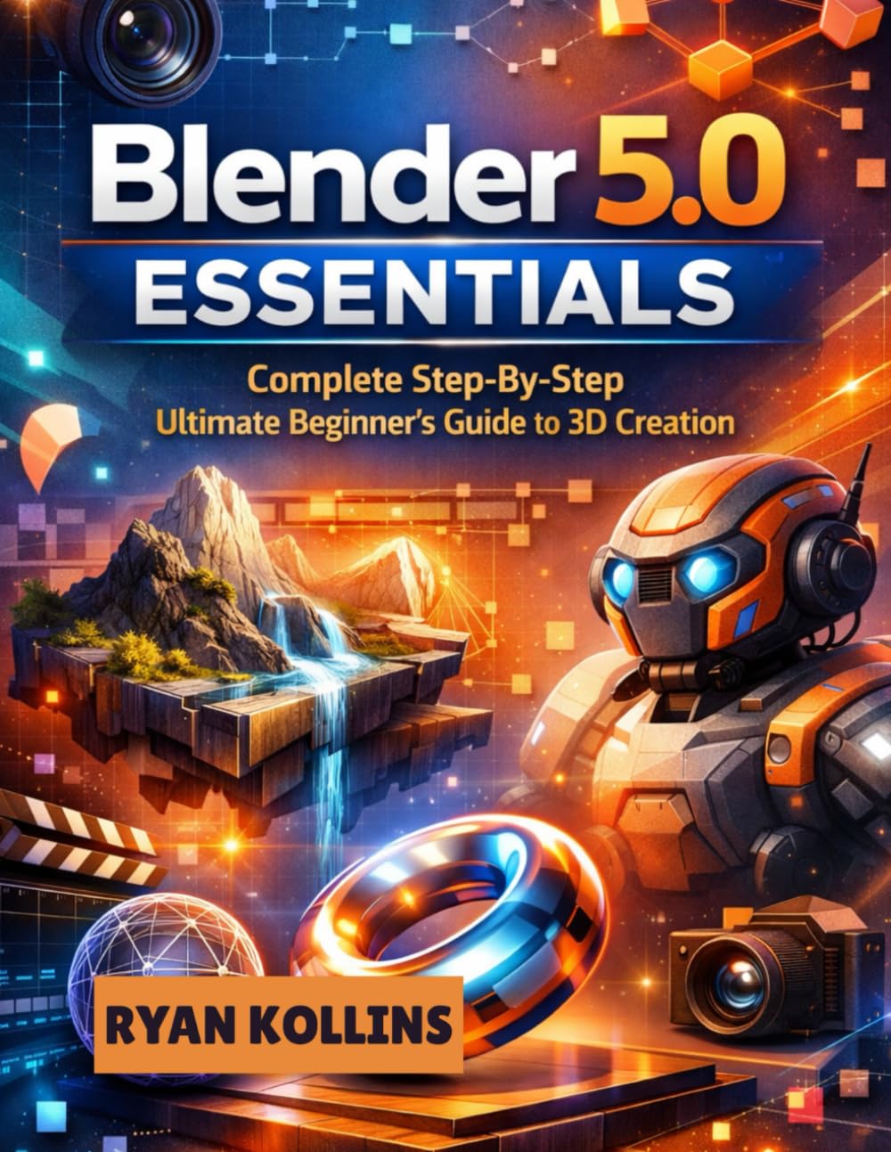 Blender 5.0 Essentials: Complete Step By Step Ultimate Beginner’s Guide to 3D Creation
