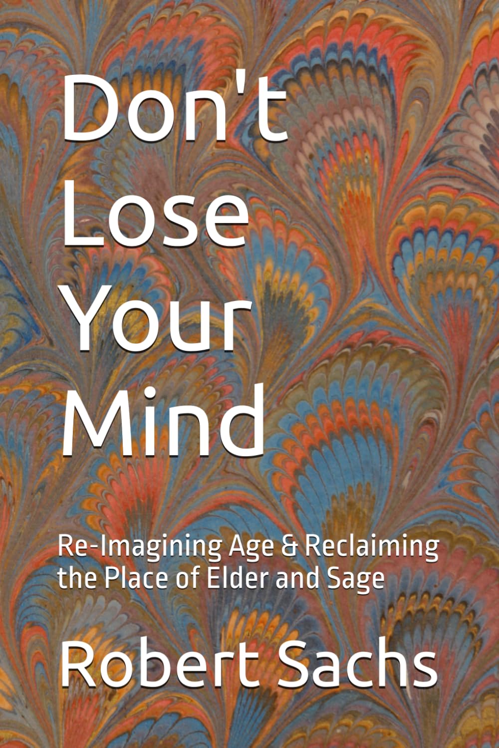Don't Lose Your Mind: Re-Imagining Age & Reclaiming the Place of Elder and Sage