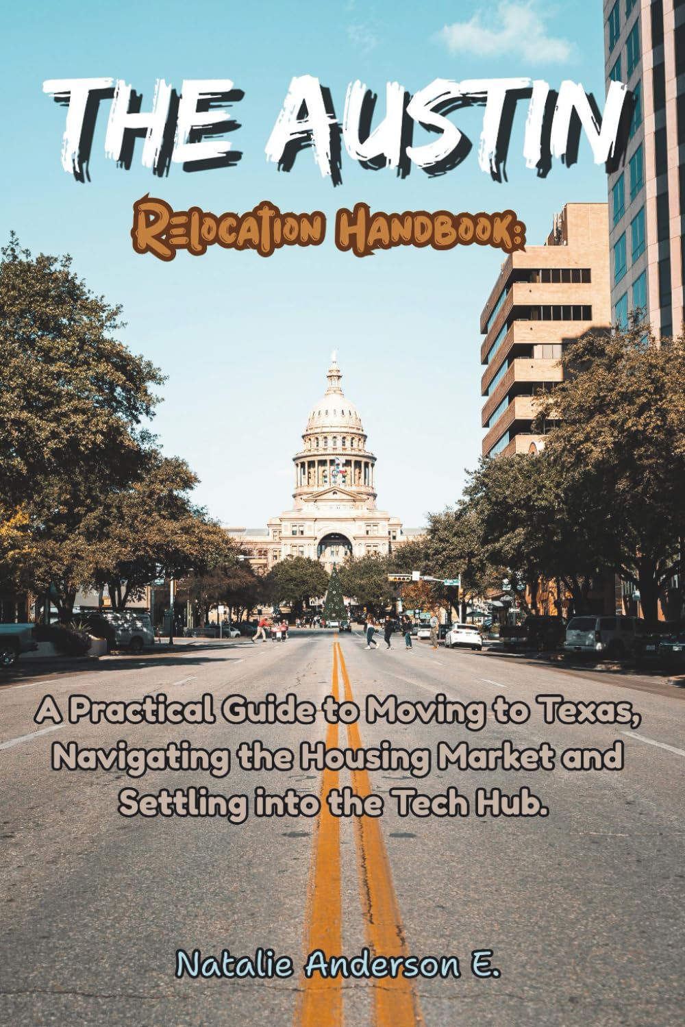 The Austin Relocation Handbook: A Practical Guide to Moving to Texas, Navigating the Housing Market and Settling into the Tech Hub. (The Global Relocation Blueprints)