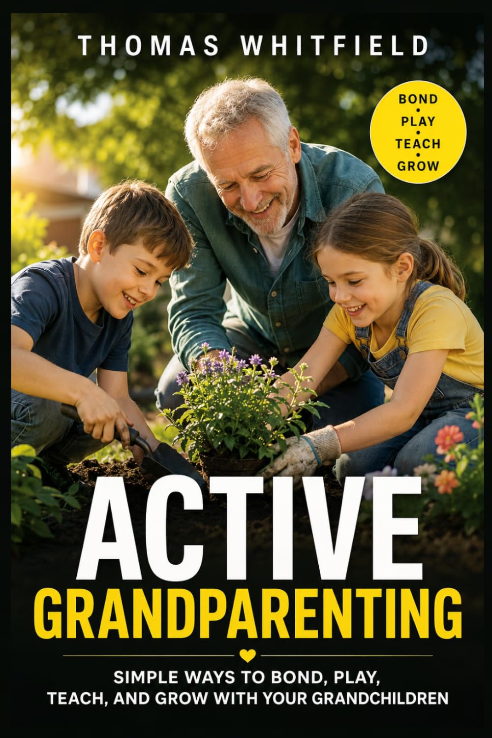 ACTIVE GRANDPARENTING: Simple Ways to Bond, Play, Teach, and Grow with Your Grandchildren