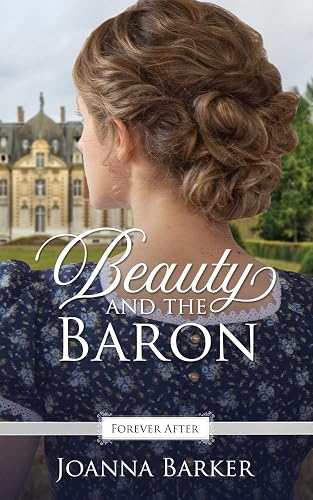 Beauty and the Baron: A Regency Fairy Tale Retelling: 1 (Forever After Retellings)