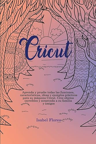 Cricut: Aprenda y pruebe todas las funciones, características, ideas y ejemplos prácticos para su máquina Cricut. Cree objetos increíbles y sorprenda a su familia y amigos (2)