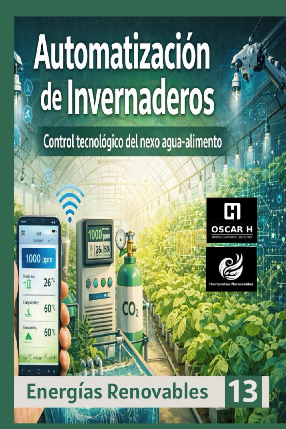 Automatización de Invernaderos: Control tecnológico del nexo agua-alimento: 13 (ENERGIAS RENOVABLES)
