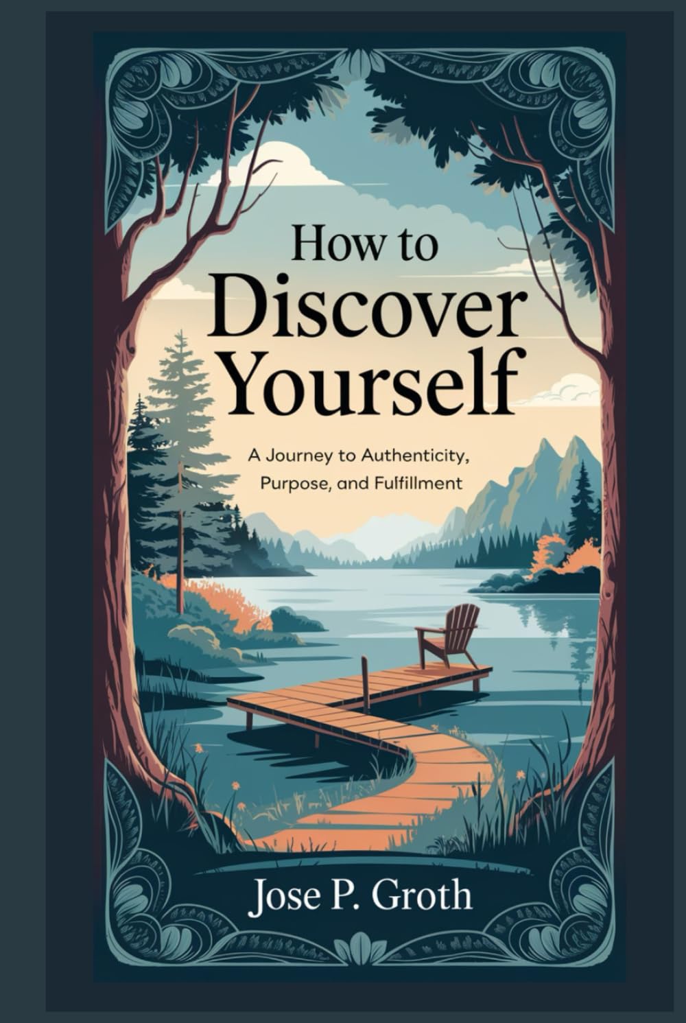 How to Discover Yourself: A Journey to Authenticity, Purpose, and Fulfillment