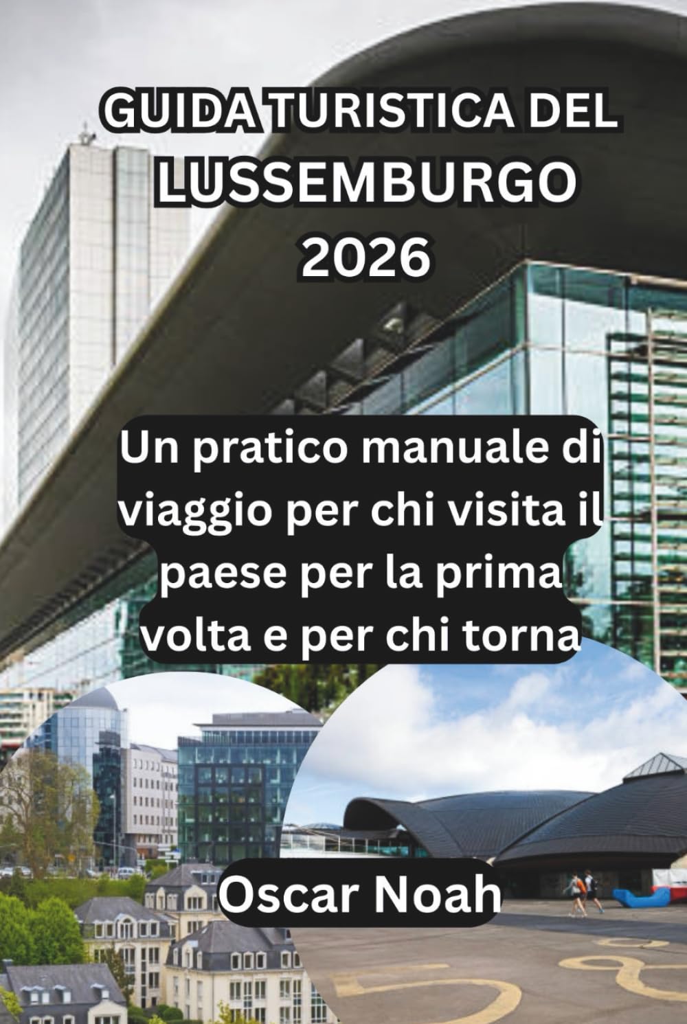 GUIDA TURISTICA DEL LUSSEMBURGO 2026: Un pratico manuale di viaggio per chi visita il paese per la prima volta e per chi torna