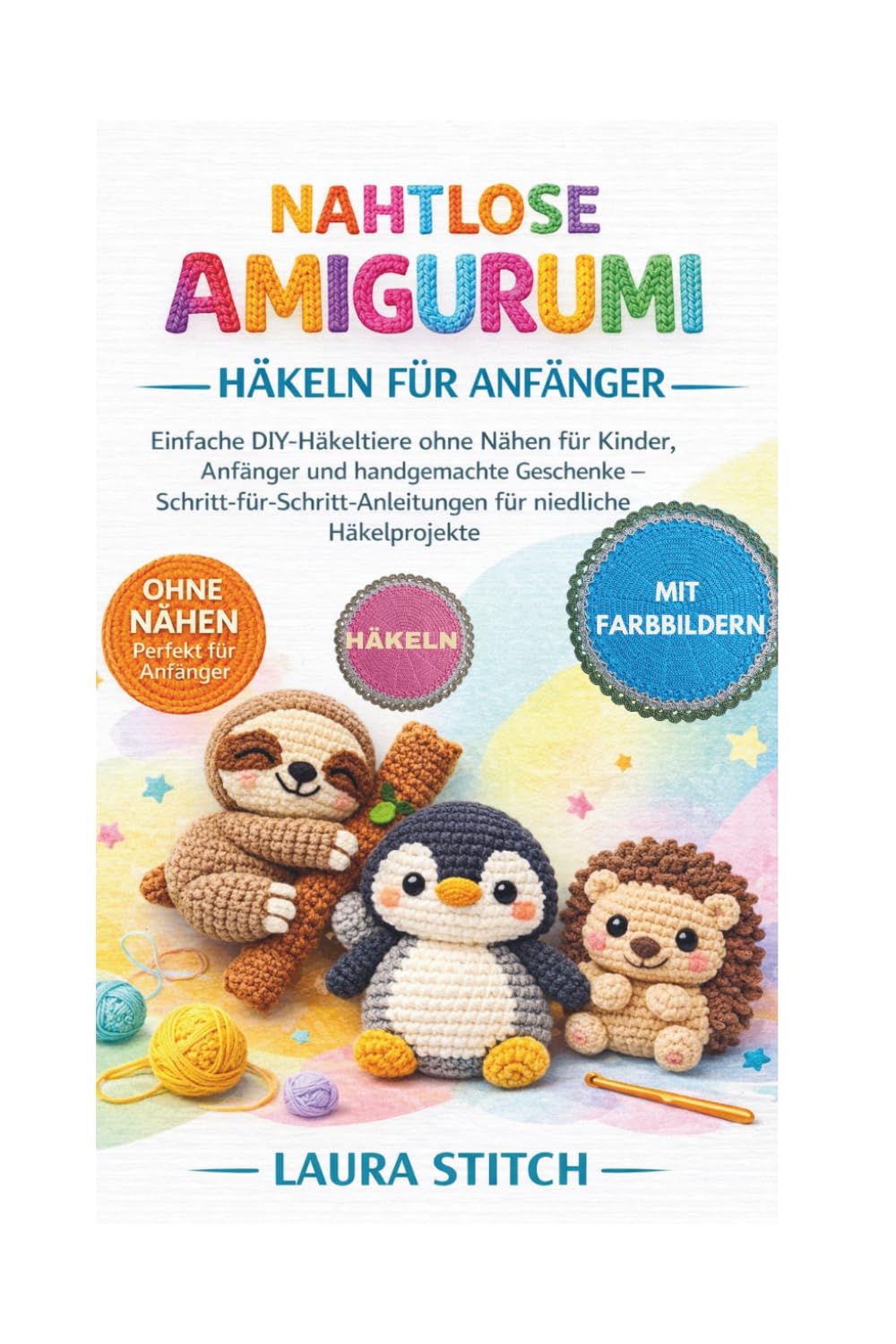 NAHTLOSE AMIGURUMI HÄKELN – FÜR ANFÄNGER: Einfache DIY-Häkeltiere ohne Nähen für Kinder, Anfänger und handgemachte Geschenke – Schritt-für-Schritt-Anleitungen für niedliche Häkelprojekte