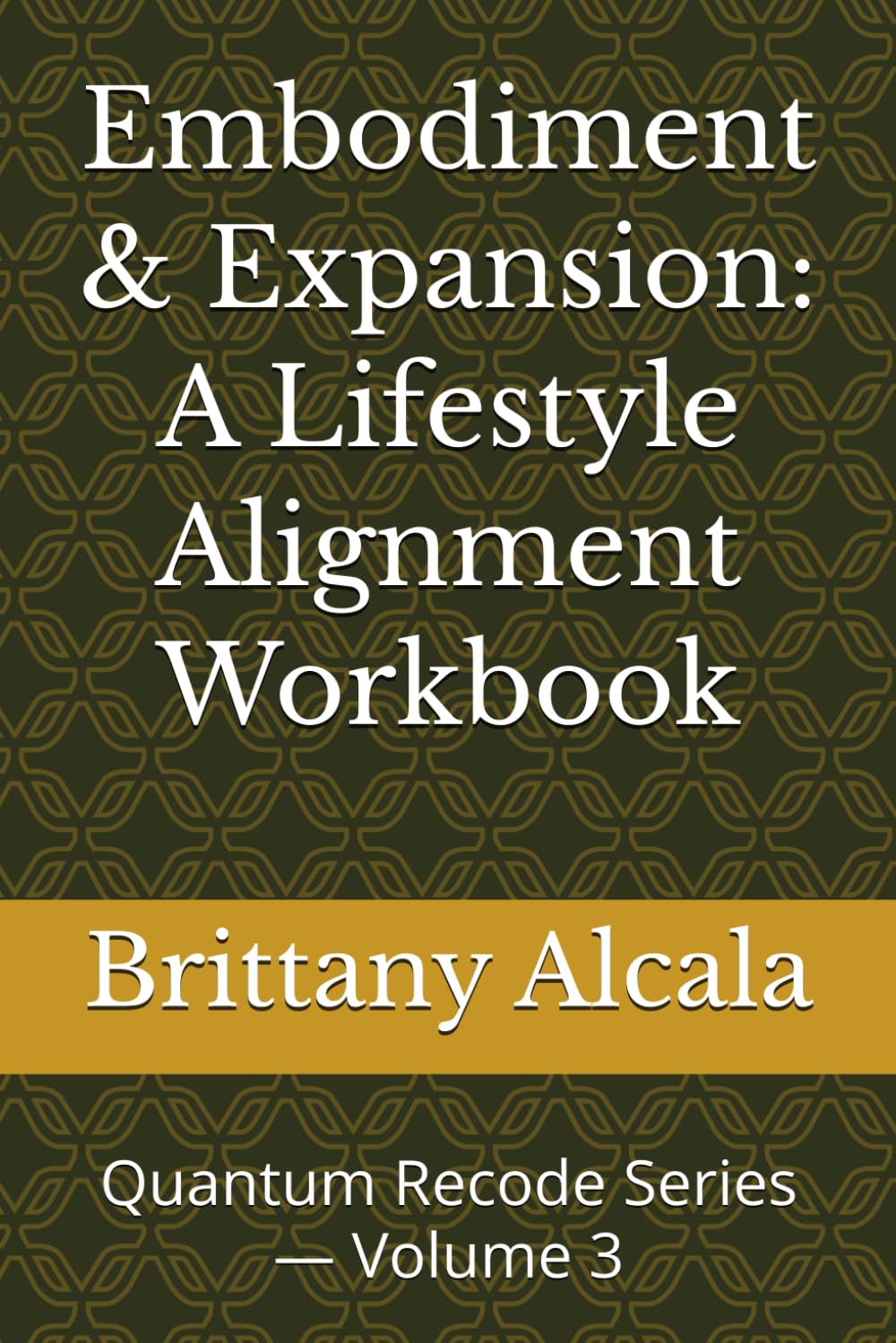 Embodiment & Expansion: A Lifestyle Alignment Workbook: Quantum Recode Series — Volume 3