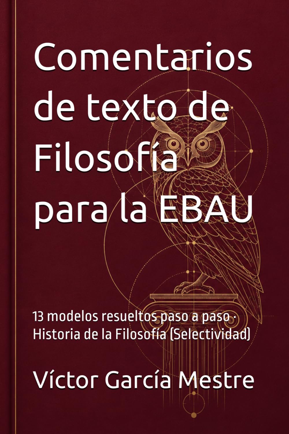 Comentarios de texto de Filosofía para la EBAU: 13 modelos resueltos paso a paso · Historia de la Filosofía (Selectividad)