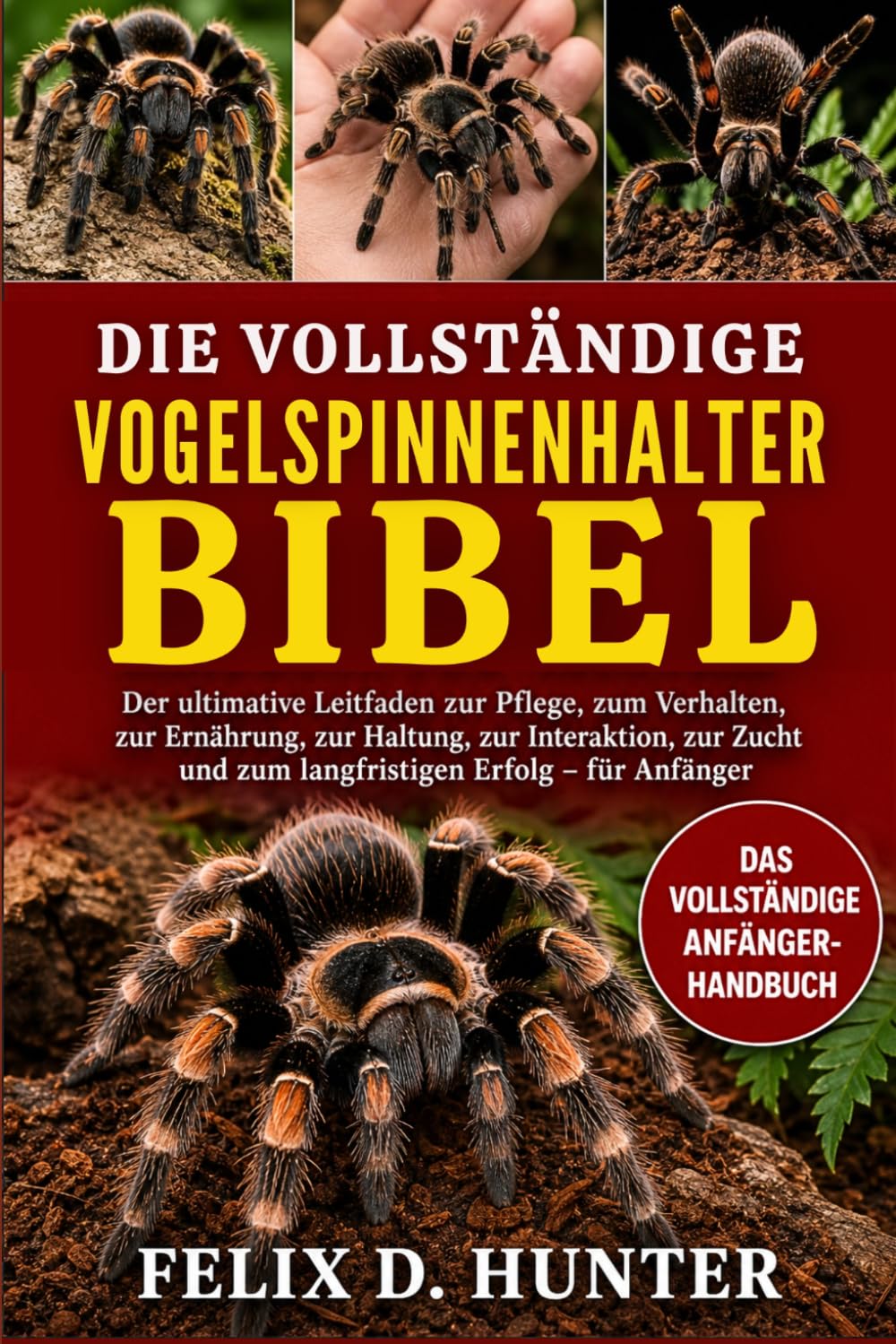 DIE VOLLSTÄNDIGE VOGELSPINNENHALTER-BIBEL: Der ultimative Leitfaden zur Pflege, zum Verhalten, zur Ernährung, zur Haltung, zur Interaktion, zur Zucht und zum langfristigen Erfolg – für Anfänger