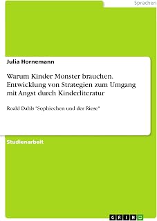 Warum Kinder Monster brauchen. Entwicklung von Strategien zum Umgang mit Angst durch Kinderliteratur: Roald Dahls "Sophiechen und der Riese"