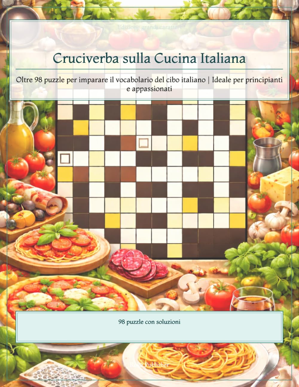 Cruciverba sulla Cucina Italiana: Oltre 98 puzzle per imparare il vocabolario del cibo italiano | Ideale per principianti e appassionati