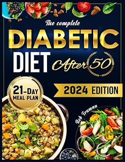 The Complete Diabetic Diet After 50: Everything You Need to Know to Live a Healthy Lifestyle, Over 120+ Tasty Low-Sugar and Low-Carbs Recipes to Manage Your Diabetes for People Over 50 | New Edition