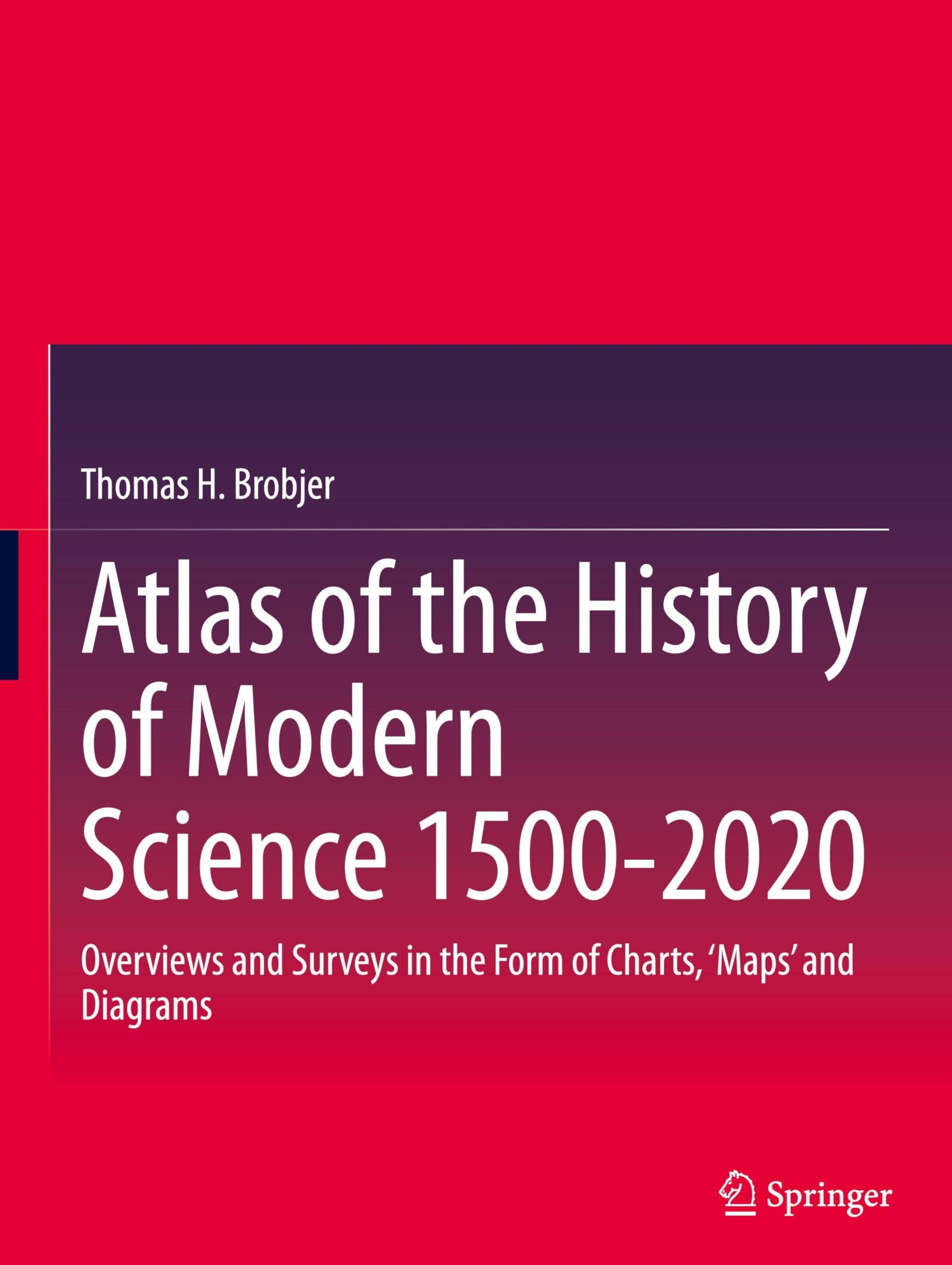Atlas of the History of Modern Science 1500-2020: Overviews and Surveys in the Form of Charts, 'Maps' and Diagrams
