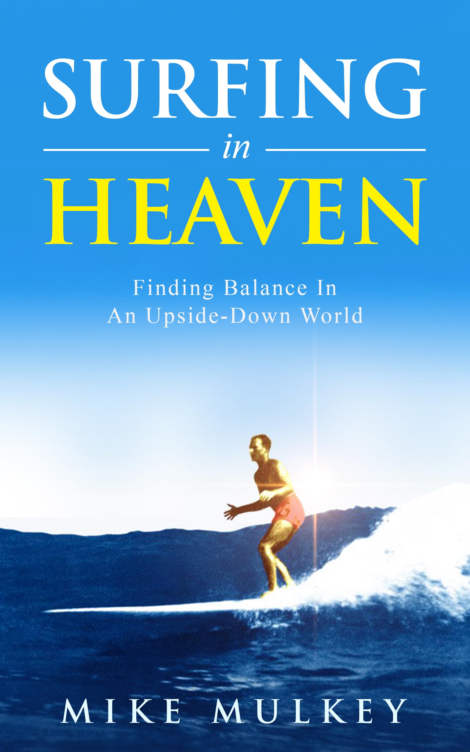 Surfing in Heaven: Finding Balance In An Upside Down World