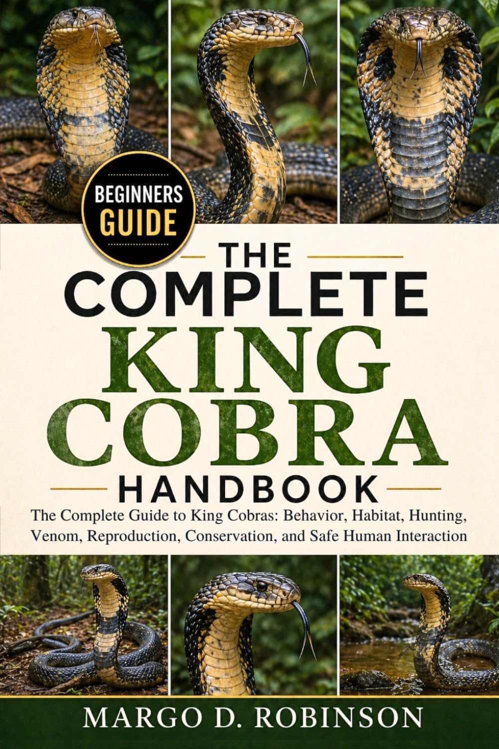 THE COMPLETE KING COBRA HANDBOOK: The Complete Guide to King Cobras: Behavior, Habitat, Hunting, Venom, Reproduction, Conservation, and Safe Human Interaction