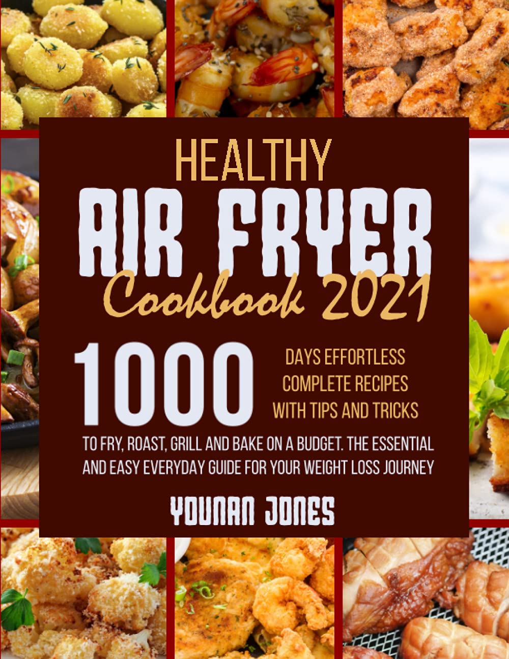 Healthy Air Fryer Cookbook 2021: 1000 Days Effortless Complete Recipes with Tips and Tricks to Fry, Roast, Grill and Bake on A Budget.The Essential and Easy Everyday Guide For Your Weight Loss Journey