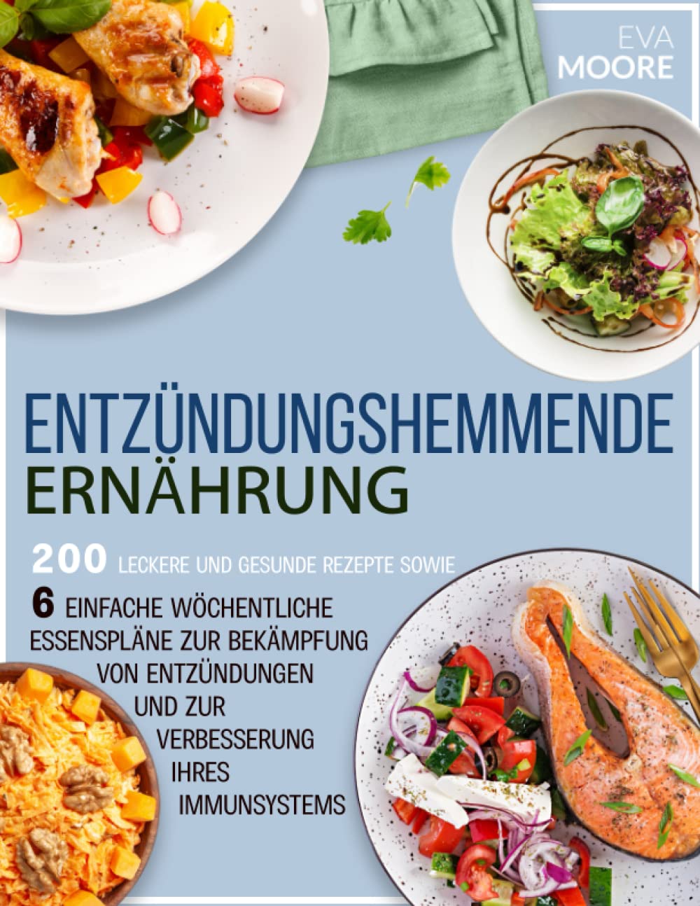 ENTZÜNDUNGSHEMMENDE ERNÄHRUNG: 200 Leckere und gesunde Rezepte sowie 6 einfache wöchentliche Essenspläne zur Bekämpfung von Entzündungen und zur Verbesserung Ihres Immunsystems