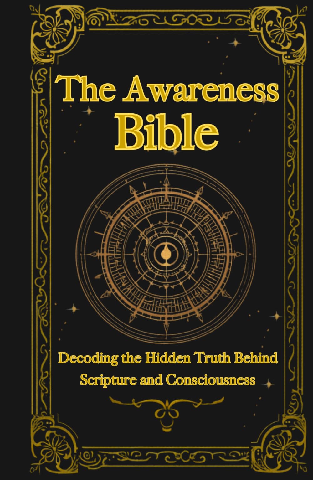 The Awareness Bible: Decoding the Hidden Truth Behind Scripture and Consciousness
