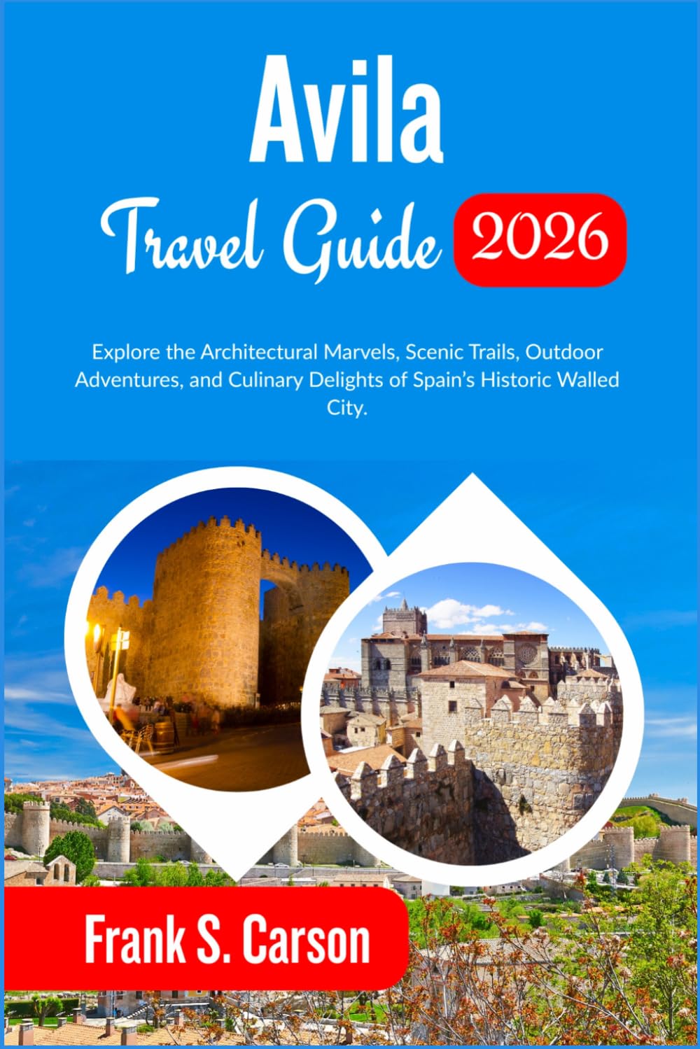 Avila Travel Guide 2026: Explore the Architectural Marvels, Scenic Trails, Outdoor Adventures, and Culinary Delights of Spain’s Historic Walled City.