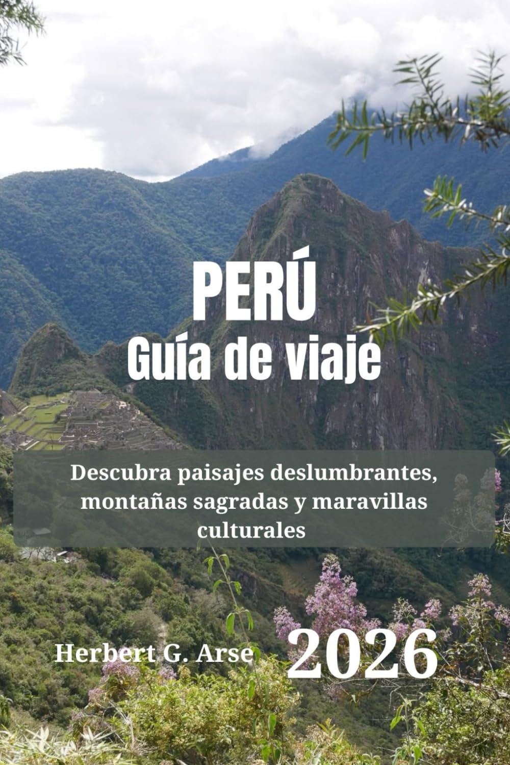 PERÚ Guía de viaje 2026: Descubra paisajes deslumbrantes, montañas sagradas y maravillas culturales