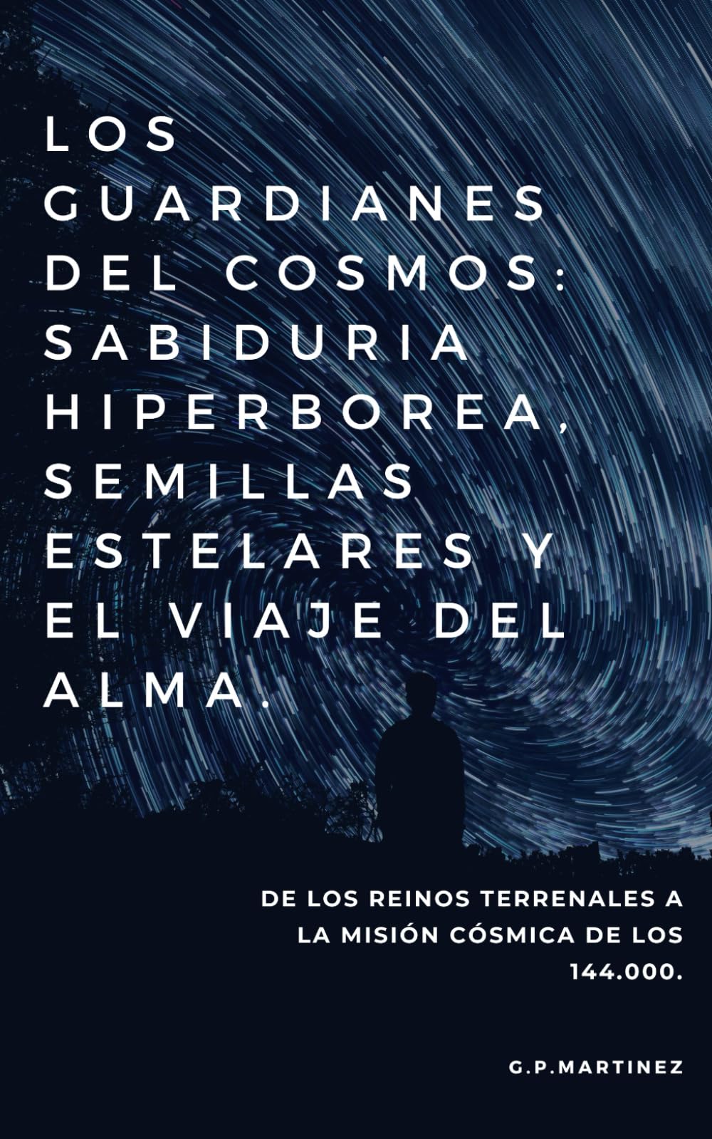 LOS GUARDIANES DEL COSMO: SABIDURIA HIPERBOREA, SEMILLAS ESTELARES Y EL VIAJE DEL ALMA.: De los reinos terrenales a la misión cósmica de los 144.000.