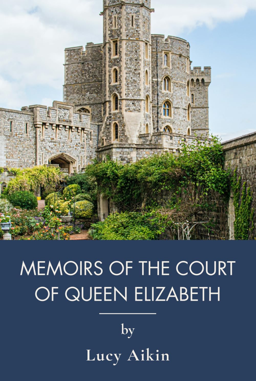 Memoirs of the Court of Queen Elizabeth: Elizabeth I, Her Reign, and the Tudor Court (Annotated)
