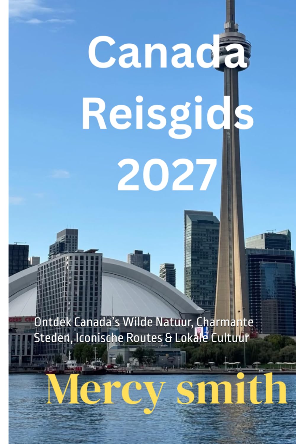 Canada Reisgids 2027: Ontdek Canada’s Wilde Natuur, Charmante Steden, Iconische Routes & Lokale Cultuur
