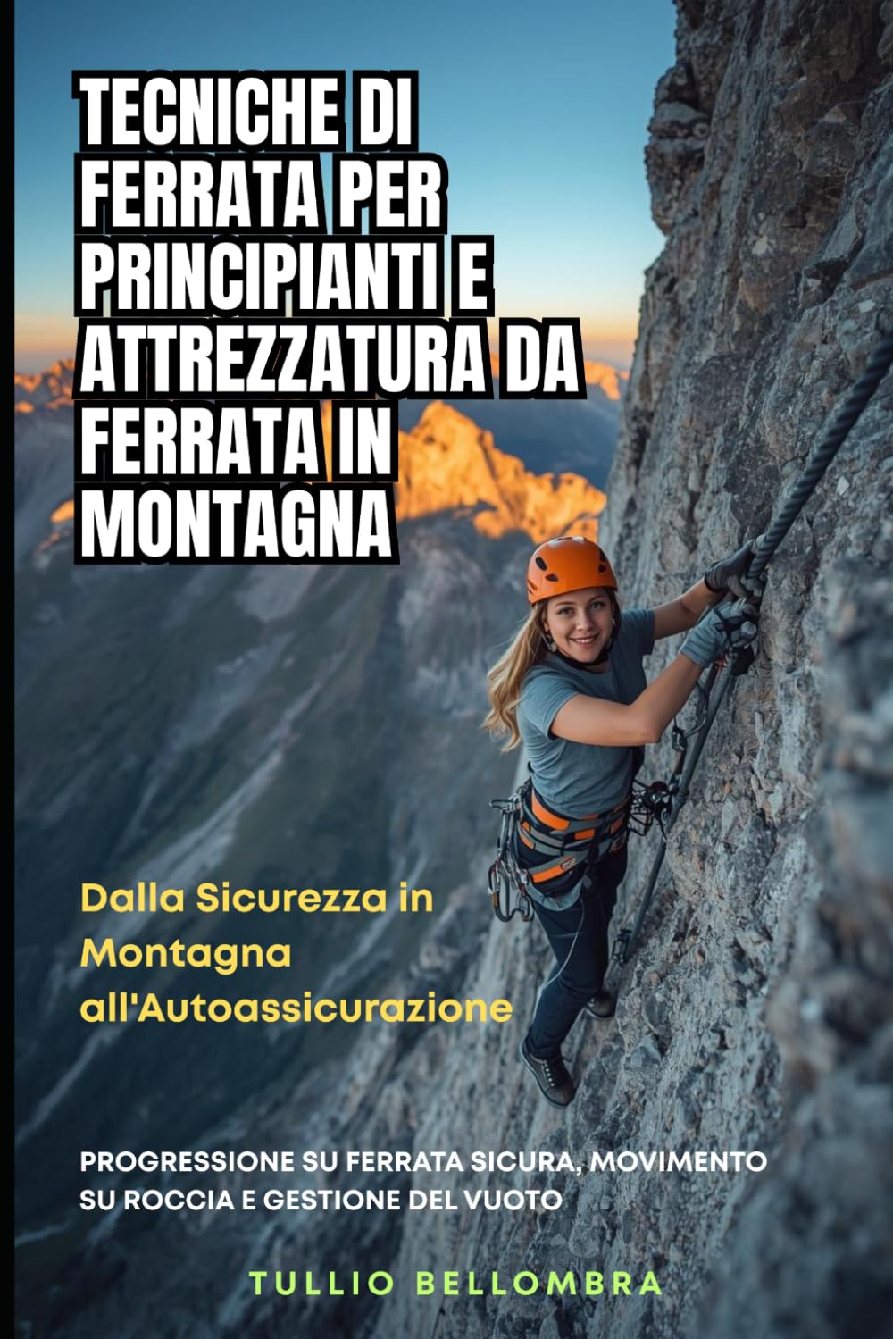 Tecniche di Ferrata per Principianti e Attrezzatura da Ferrata in Montagna: Dalla Sicurezza in Montagna all'Autoassicurazione: Progressione su Ferrata Sicura, Movimento su Roccia e Gestione del Vuoto