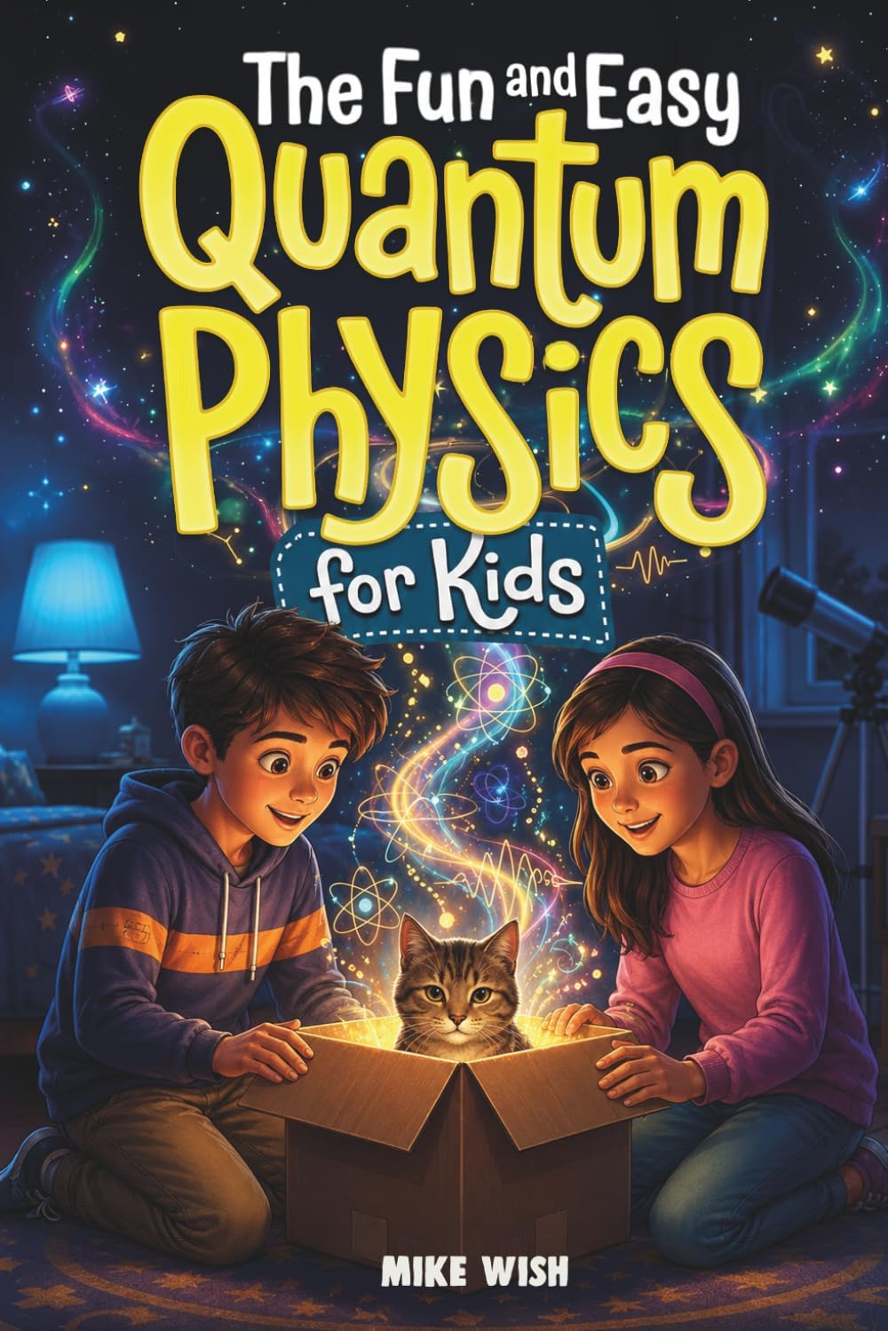 The Fun and Easy Quantum Physics for Kids: A Beginner Book for Making Big Science Ideas Clear, Fun, and Confidence-Building (STEM Books for Kids)