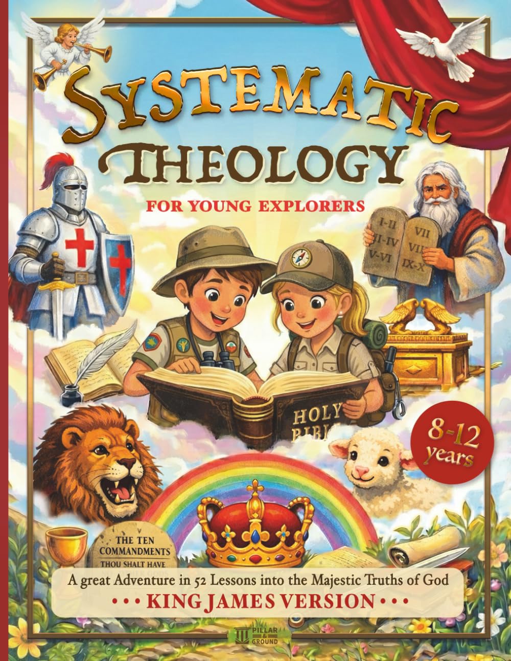 Systematic Theology for Young Explorers: A Great Adventure in 52 Lessons into the Majestic Truths of God – King James Version