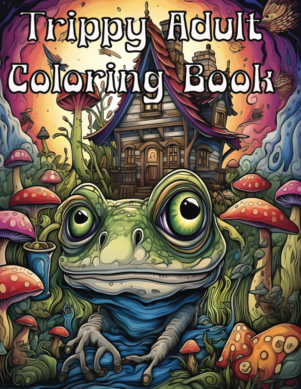 Trippy Adult Coloring Book: Trippy Adult Coloring Book Psychedelic Surreal Dreamscape Visionary Fractal Mandelbrot fungi mushrooms mushroom houses ... altered reality Color Your Mind Stress Relief