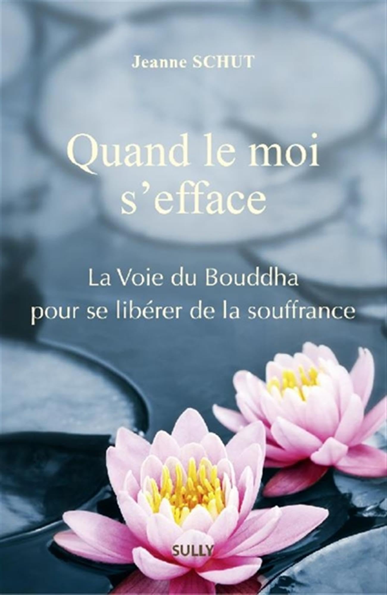 Quand le moi s'efface: La Voie du Bouddha pour se libérer de la souffrance