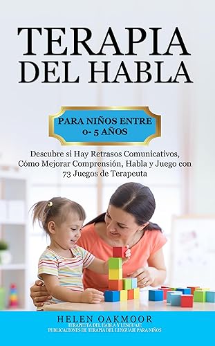Terapia del Habla Para Niños Entre 0- 5 Años. Descubre si Hay Retrasos Comunicativos. Cómo Mejorar Comprensión, Habla y Juego con 73 Juegos de