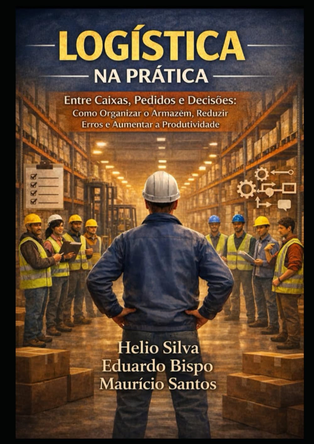 LOGÍSTICA NA PRÁTICA - ENTRE CAIXAS, PEDIDOS E DECISÕES: Como Organizar o Armazém, Reduzir e Aumentar Produtividade