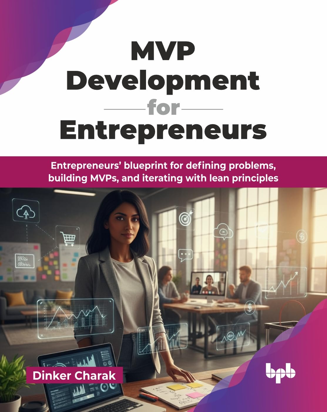 MVP Development for Entrepreneurs: Entrepreneurs’ blueprint for defining problems, building MVPs, and iterating with lean principles (English Edition)