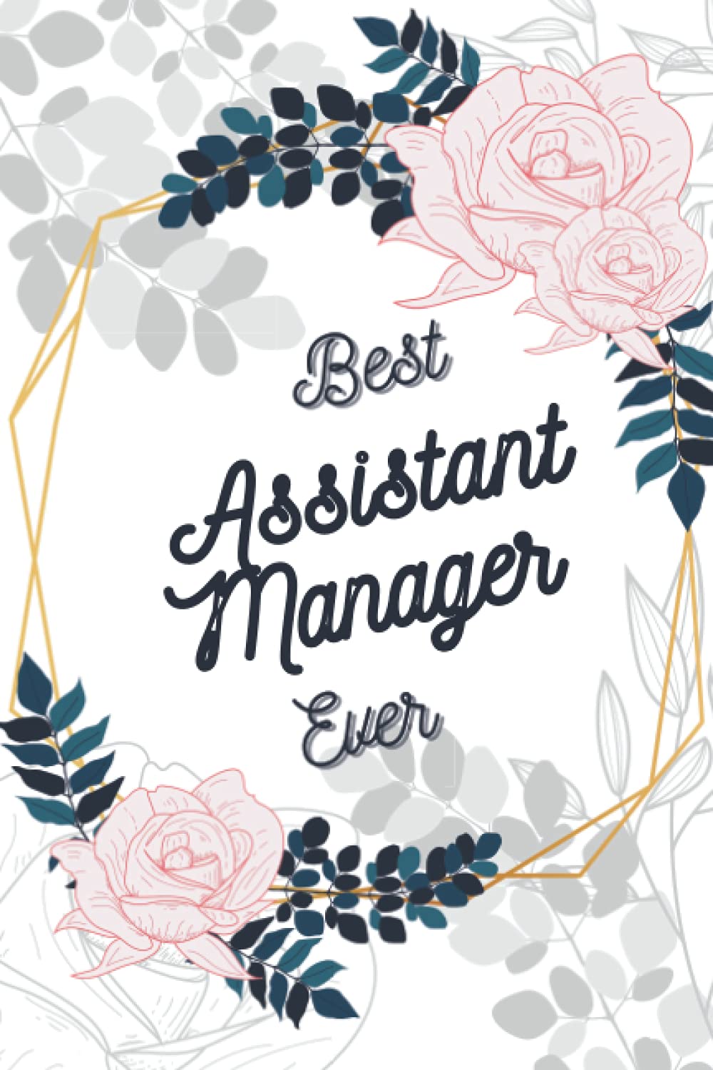 Best Assistant Manager Ever: Funny Blank Line Journal Notebook Gifts for Friends, Family and Coworkers