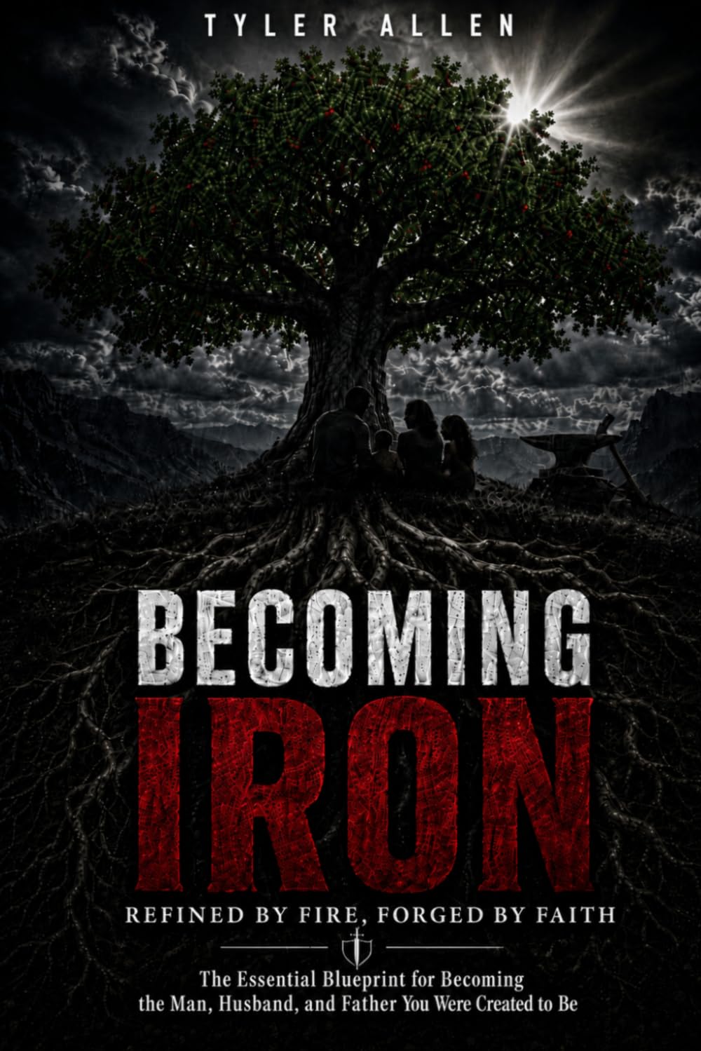BECOMING IRON: The Essential Blueprint for Becoming the Man, Husband, and Father You Were Created to Be