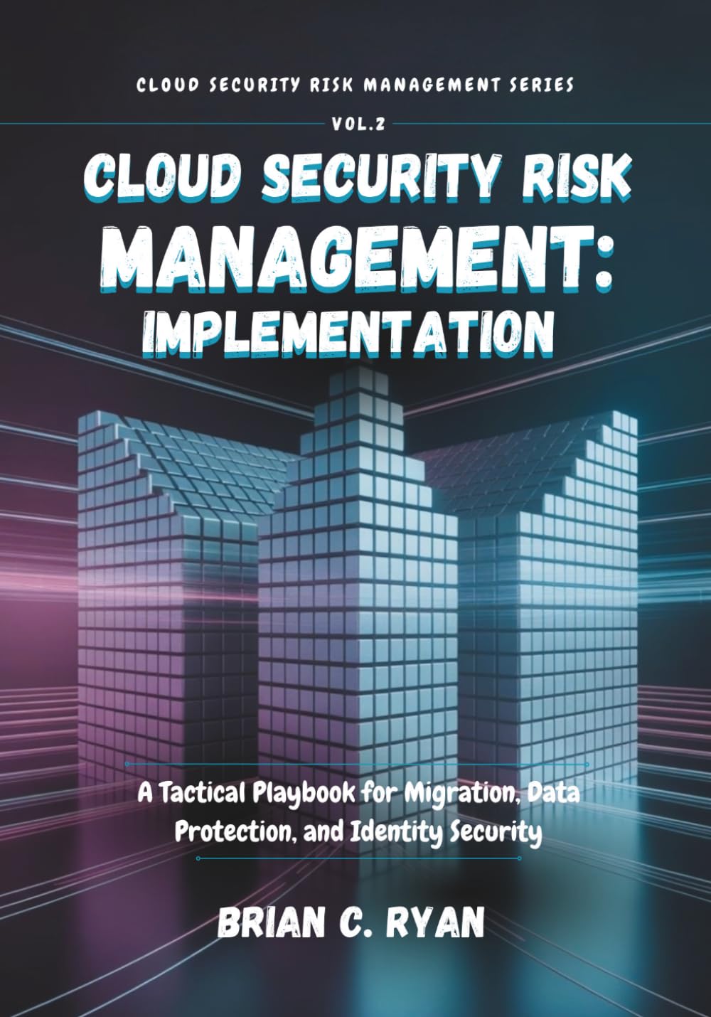 CLOUD SECURITY RISK MANAGEMENT: IMPLEMENTATION: A Tactical Playbook for Migration, Data Protection, and Identity Security