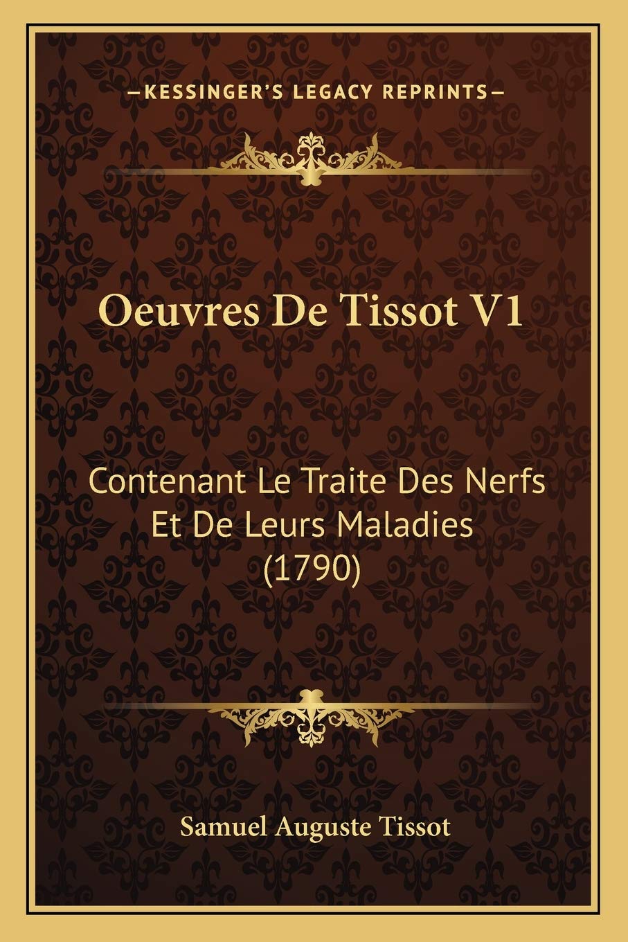 Oeuvres De Tissot V1: Contenant Le Traite Des Nerfs Et De Leurs Maladies (1790)