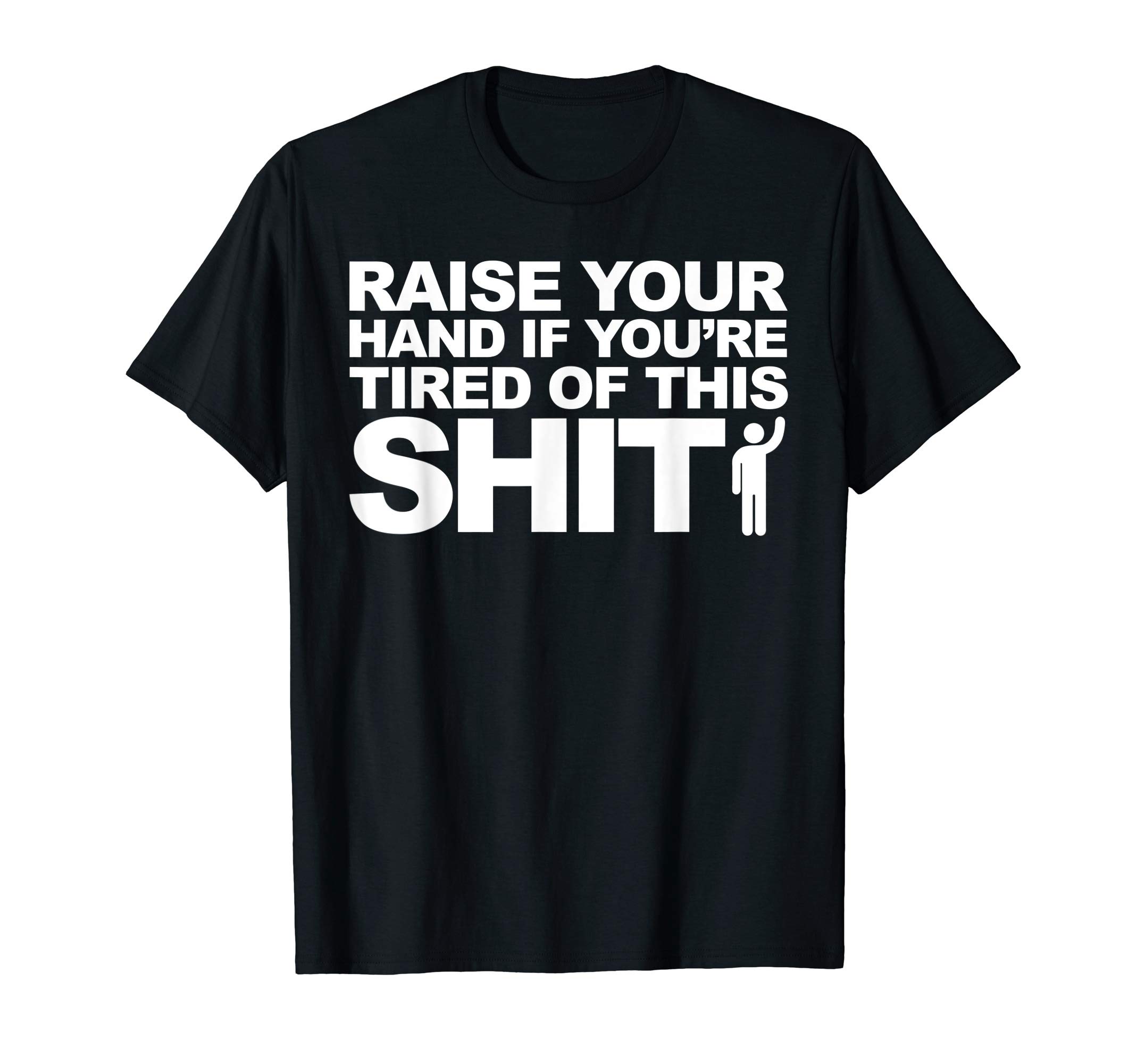Raise your hands if You're tired of this shit T-Shirt