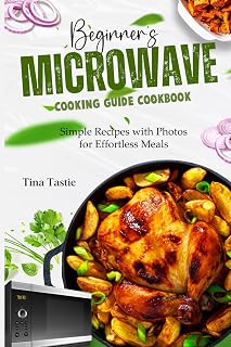 Beginner's Microwave Cooking Guide Cookbook: Simple Recipes with Photos for Effortless Meals
