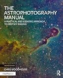 The Astrophotography Manual: A Practical and Scientific Approach to Deep Sky Imaging