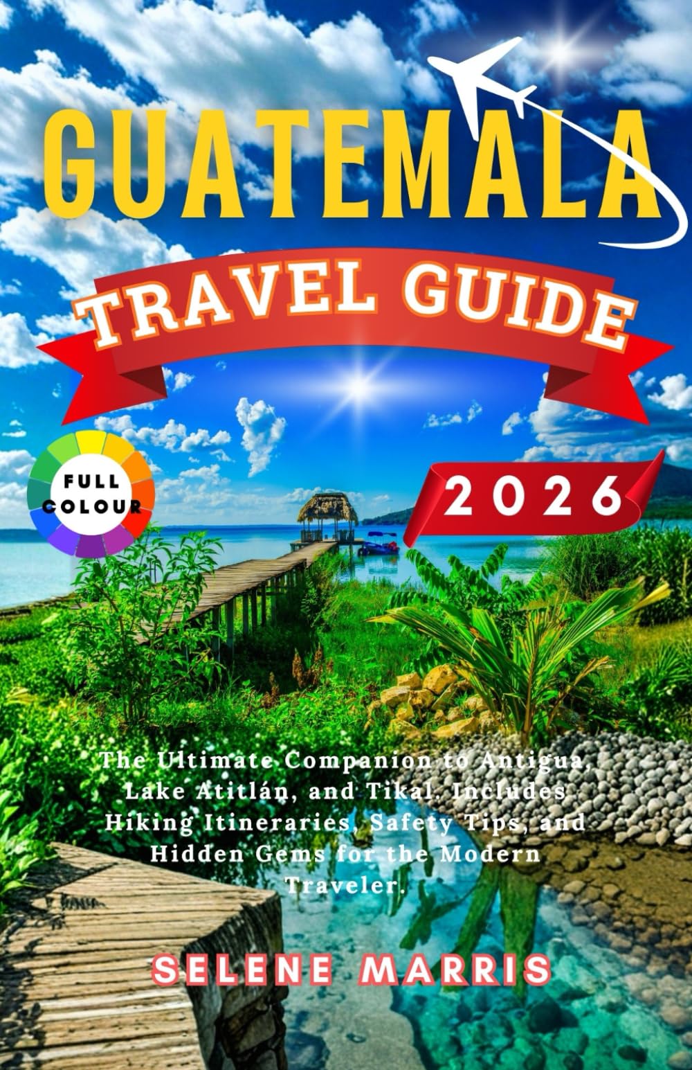GUATEMALA Travel Guide 2026: The Ultimate Companion to Antigua, Lake Atitlán, and Tikal. Includes Hiking Itineraries, Safety Tips, and Hidden Gems for the Modern Traveler.