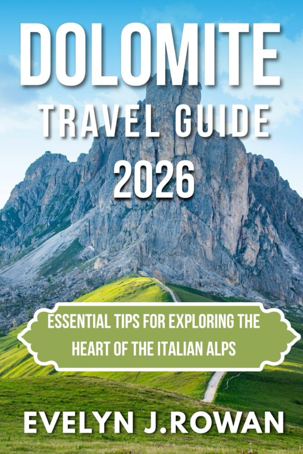 DOLOMITES TRAVEL GUIDE 2026: Essential Tips for Exploring the Heart of the Italian Alps