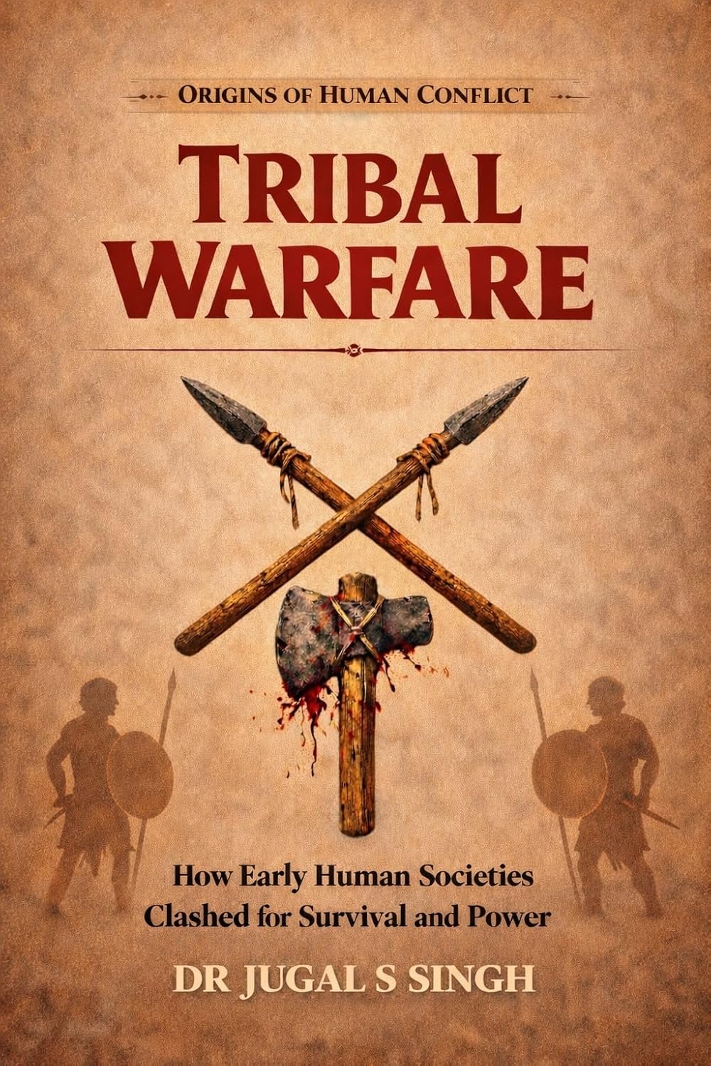 TRIBAL WARFARE : Scarcity, Identity, and the Origins of Human Conflict (Origins of Warfare Book 2)