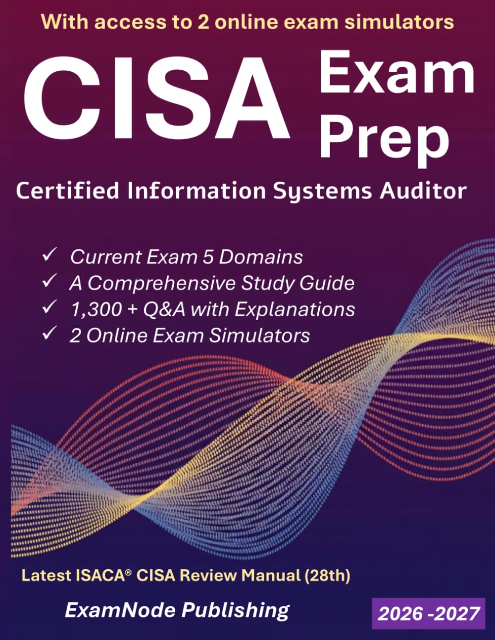 CISA Exam Prep: Simplified Study Guide with Full-Length Practice Exams & 1300+ Q&A | Aligned with CISA Review Manual 28th Edition & Current ECO: Certified Information Systems Auditor Study Guide