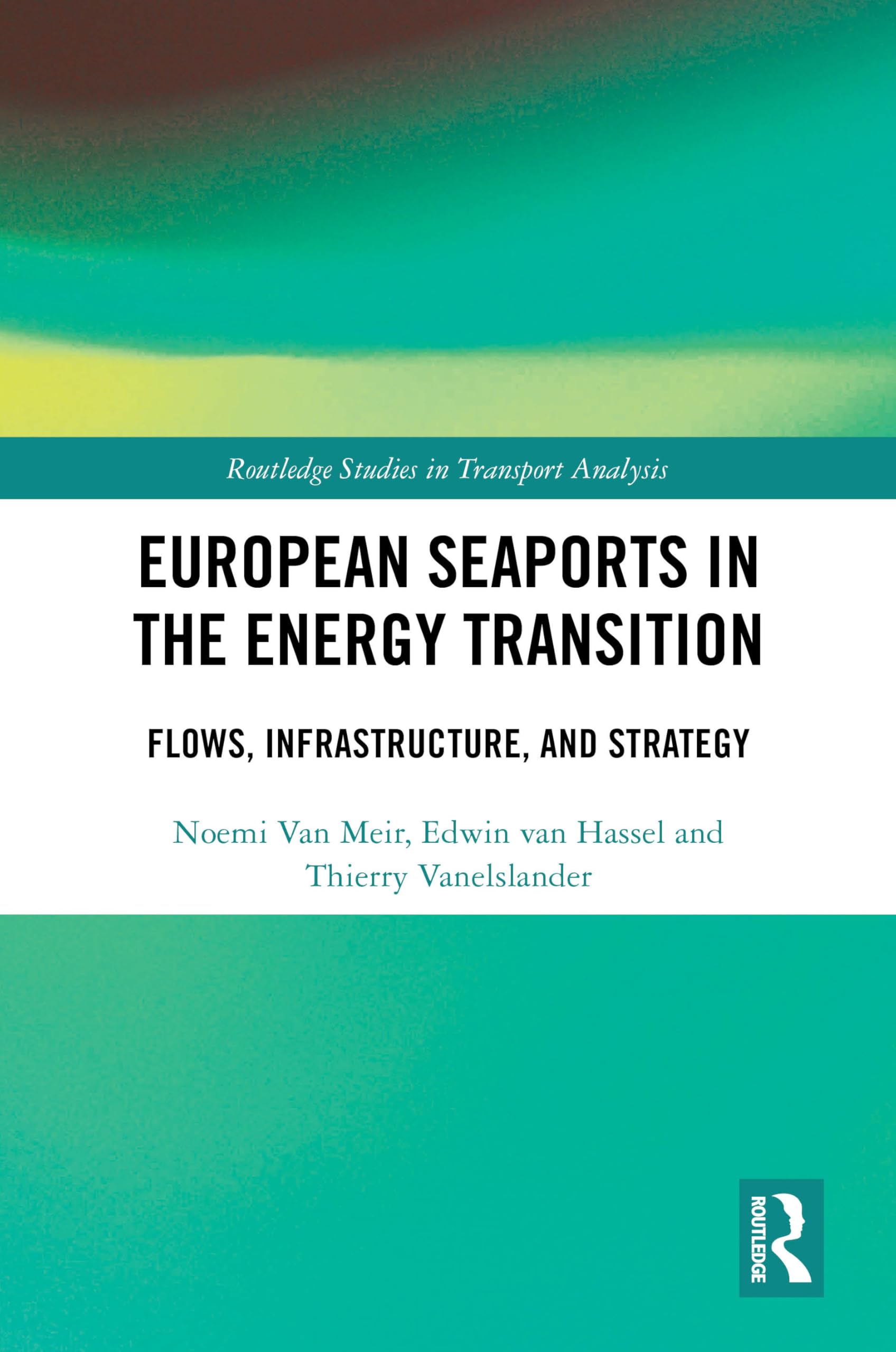 European Seaports in the Energy Transition: Flows, Infrastructure, and Strategy (Routledge Studies in Transport Analysis)